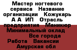 Мастер ногтевого сервиса › Название организации ­ Кожукарь А.А, ИП › Отрасль предприятия ­ Маникюр › Минимальный оклад ­ 15 000 - Все города Работа » Вакансии   . Амурская обл.,Райчихинск г.